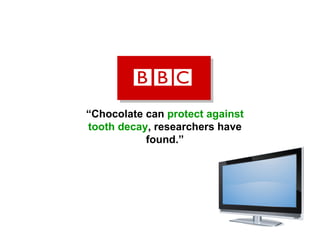 “ Chocolate can  protect against tooth decay , researchers have found.” 