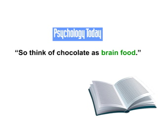 “ So think of chocolate as  brain food .” 