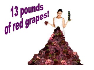 13 pounds  of red grapes! 