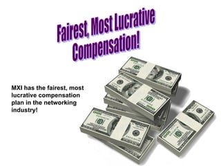 Fairest, Most Lucrative Compensation! MXI has the fairest, most lucrative compensation plan in the networking industry!  nnnnnnnnnn   