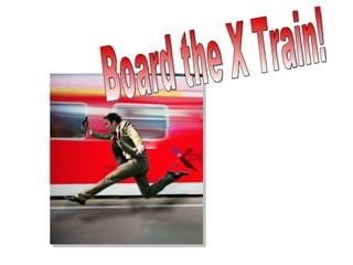 Board the X Train! 
