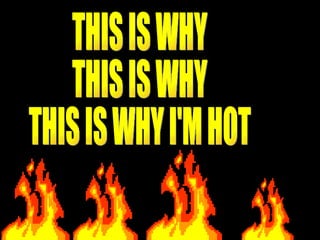 THIS IS WHY THIS IS WHY THIS IS WHY I'M HOT