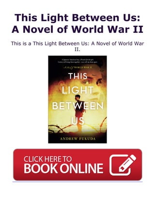 This Light Between Us:
A Novel of World War II
This is a This Light Between Us: A Novel of World War
II.
 