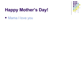 Happy Mother’s Day! Mama I love you 