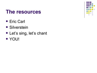 The resources Eric Carl Silverstein Let’s sing, let’s chant YOU! 