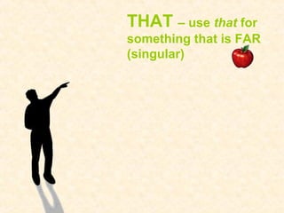 THAT – use that for
something that is FAR
(singular)
 