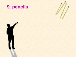 9. pencils
 