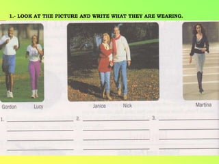 1.- LOOK AT THE PICTURE AND WRITE WHAT THEY ARE WEARING.
 