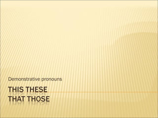 Demonstrative pronouns 