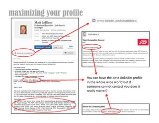 maximizing your profile




                          You can have the best LinkedIn profile
                          in the whole wide world but if
                          someone cannot contact you does it
                          really matter?
 
