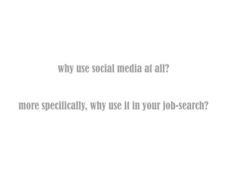 why use social media at all?


more specifically, why use it in your job-search?
 
