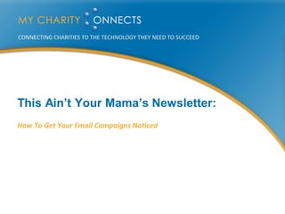This Ain’t Your Mama’s Newsletter:
How To Get Your Email Campaigns Noticed
 