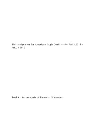 This assignment for American Eagle Outfitter for Fed 2,2013 -
Jan,28 2012
Tool Kit for Analysis of Financial Statements
 