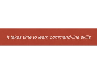 It takes time to learn command-line skillsIttakestimetolearncommandlineskills
 