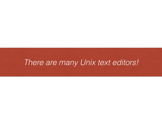 There are many Unix text editors!TherearemanyUnixtexteditors!
 
