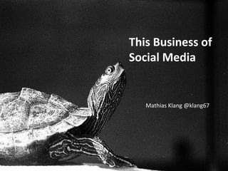 This Business of
Social Media
Mathias Klang @klang67
 