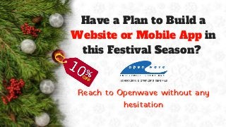 Have a Plan to Build a
Website or Mobile App in
this Festival Season? 
Reach to Openwave without any
hesitation
 