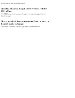 improvements, and rail-to-trail projects.
Ronald and Nancy Reagan’s former home sells for
$15 million
The 7,200-square-foot mansion sold to Jerry Perenchio, Reagan's former
talent manager.
How a massive lobster was rescued from its fate at a
South Florida restaurant
"How many people can actually say that they saved a lobster?"
 