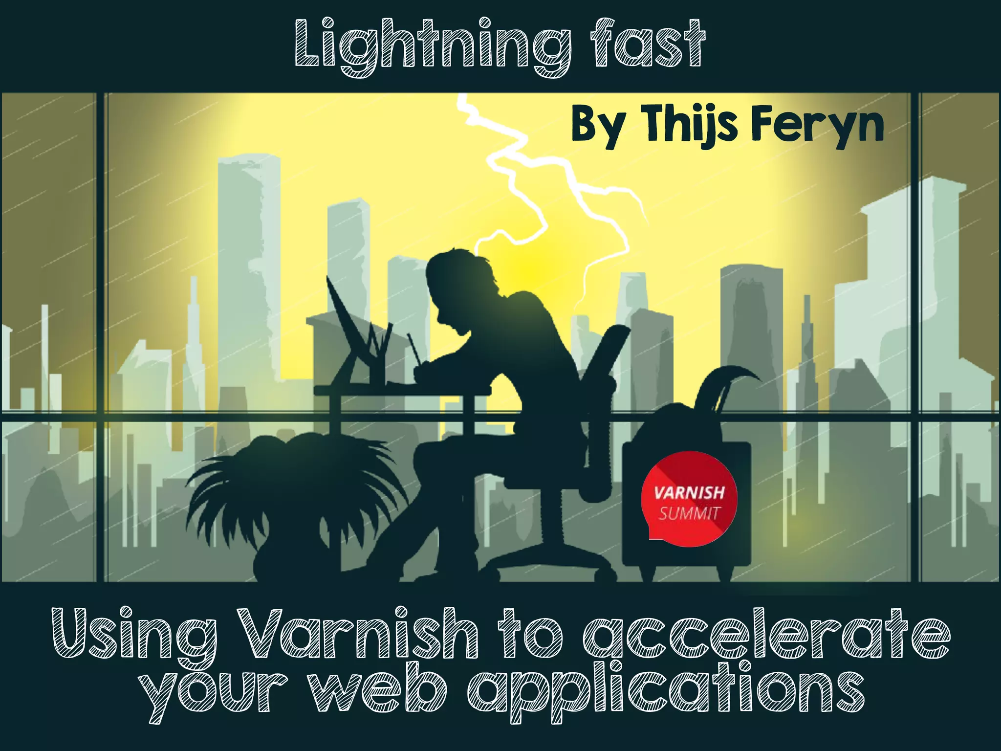 Lightning fast
Using Varnish to accelerate
your web applications
By Thijs Feryn
 
