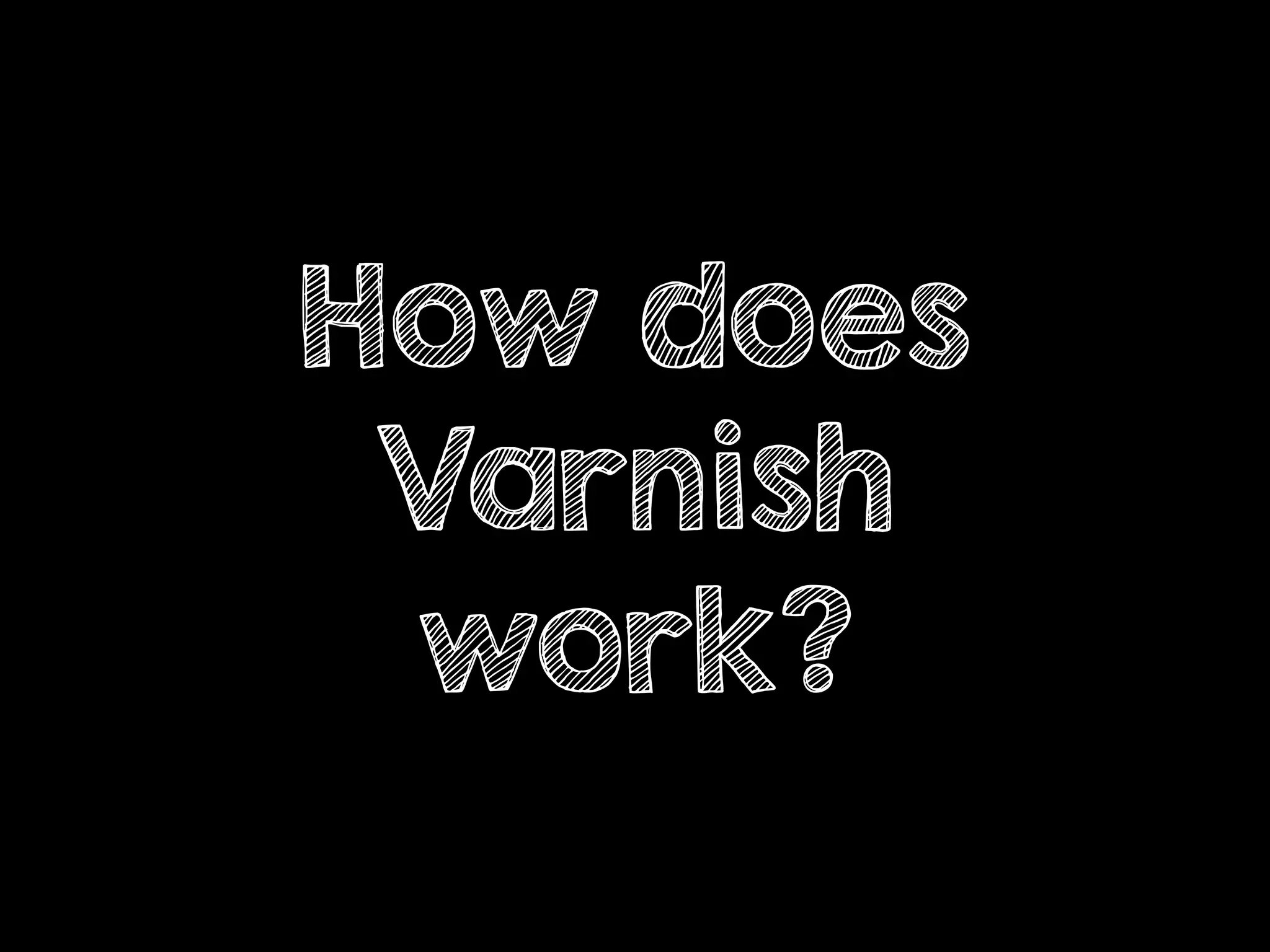 How does
Varnish
work?
 