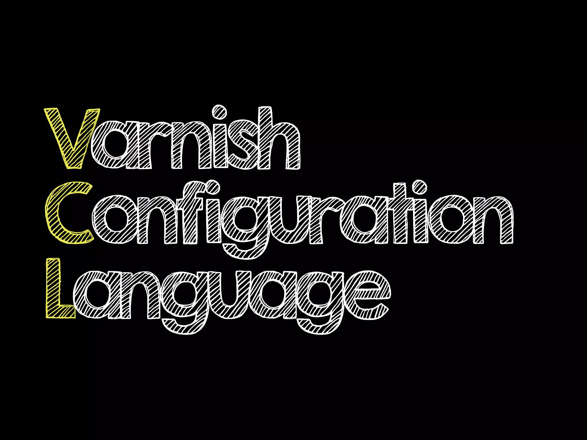 Varnish
Configuration
Language
 