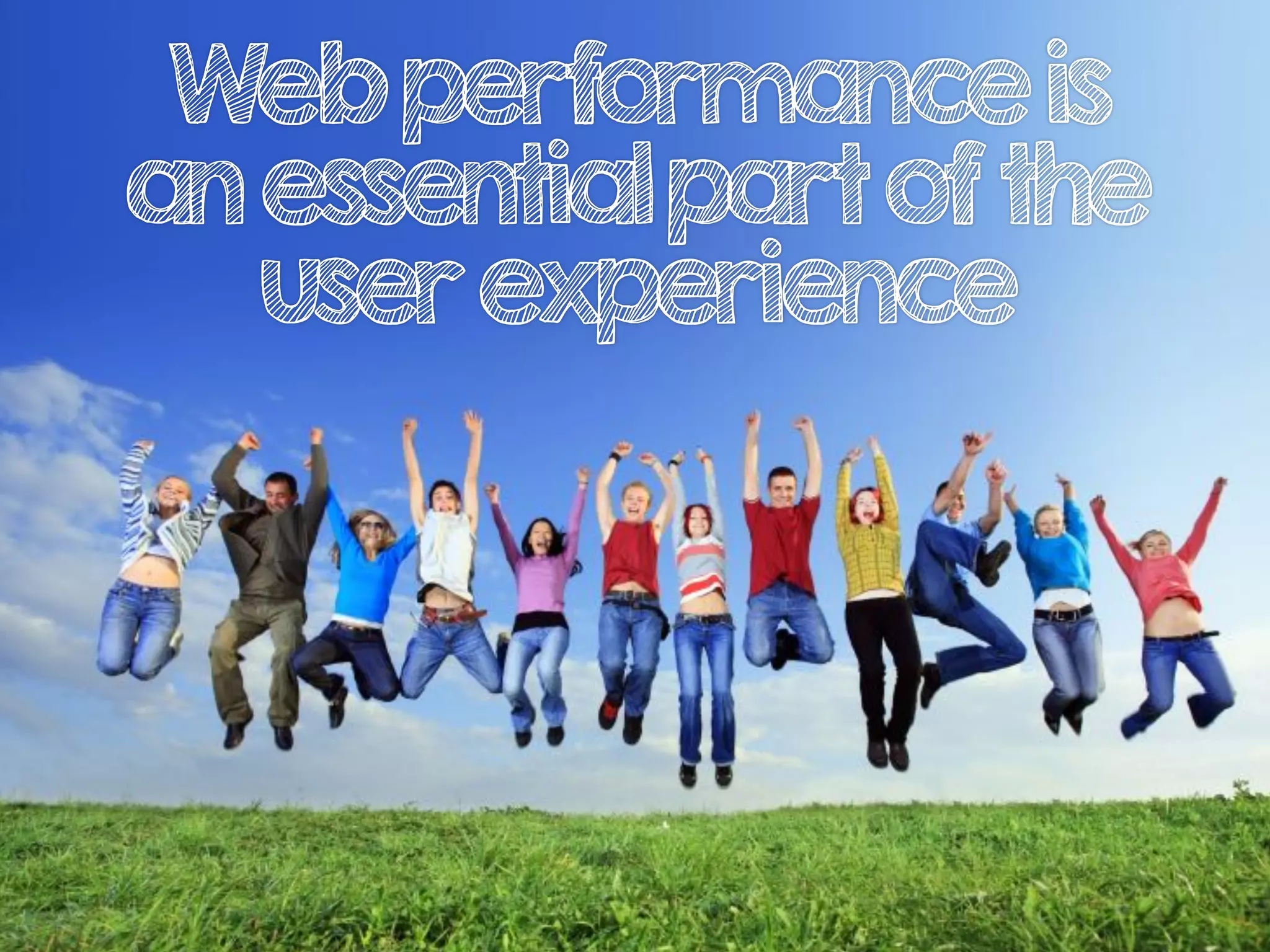 Webperformanceis
anessentialpartofthe
userexperience
 