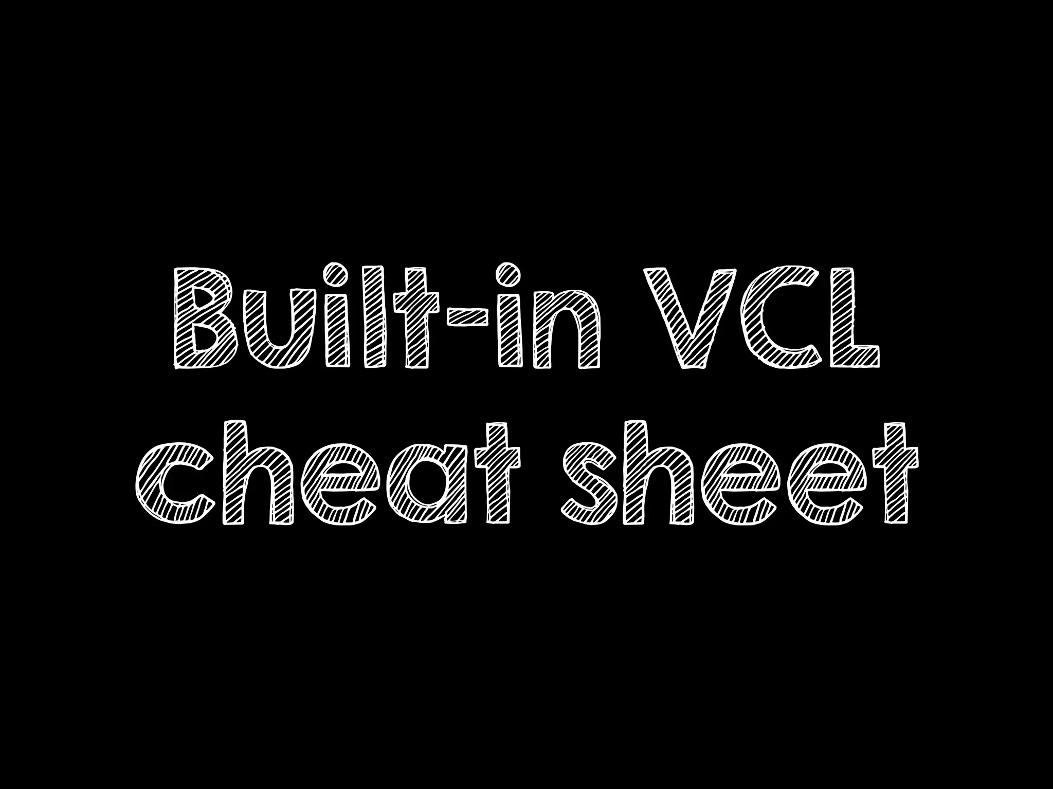 Built-in VCL
cheat sheet
 