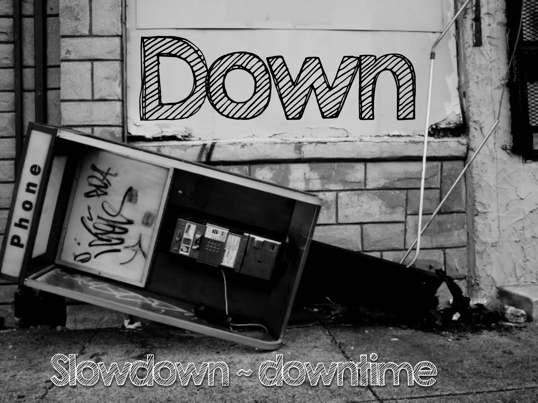 Down
Slowdown~downtime
 