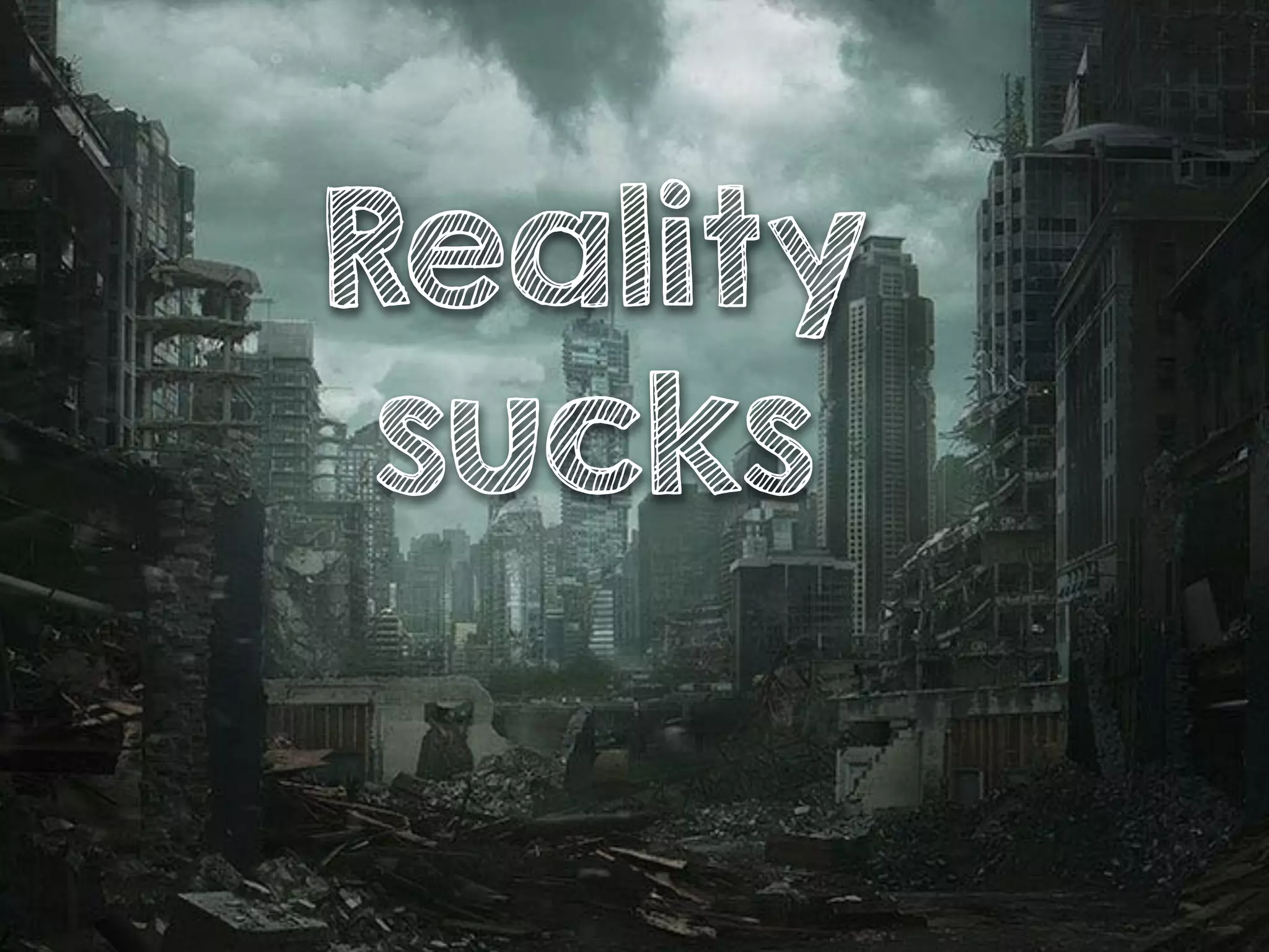 Reality
sucks
 