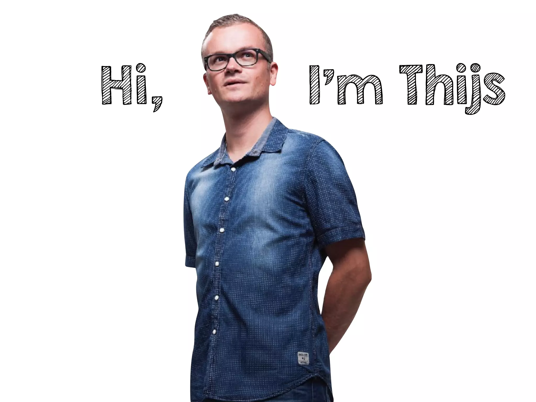 Hi, I’m Thijs
 