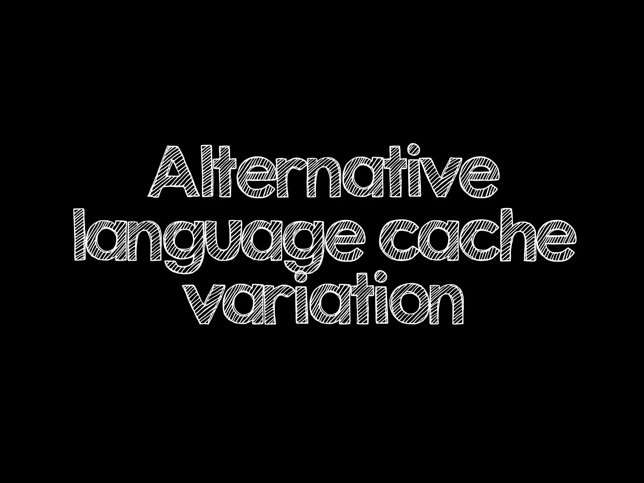 Alternative
language cache
variation
 