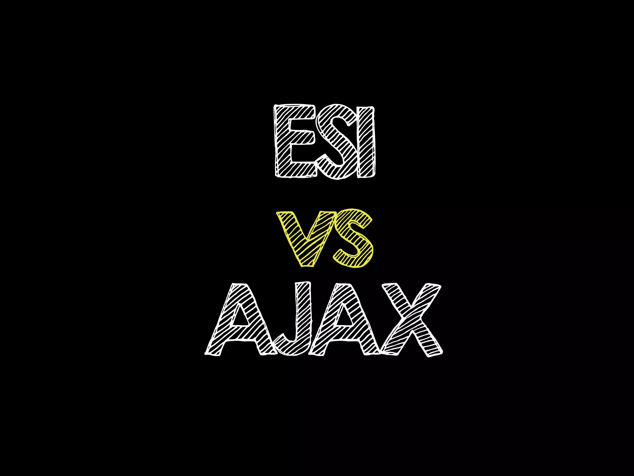 ESI
vs
AJAX
 