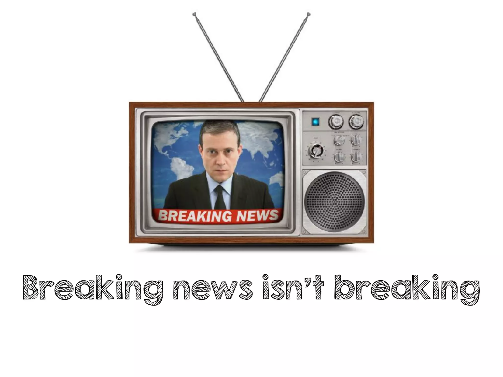 Breaking news isn't breaking
 