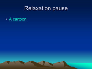 Relaxation pause
• A cartoon
 