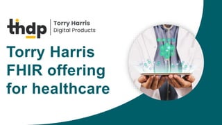 Torry Harris
FHIR offering
for healthcare
 