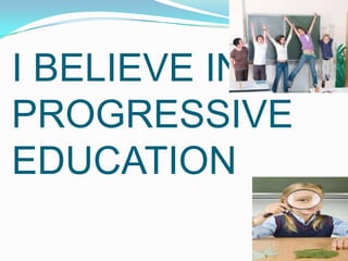I BELIEVE IN PROGRESSIVEEDUCATION