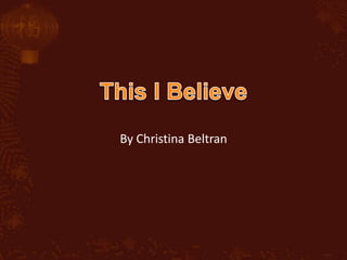 This I Believe By Christina Beltran 