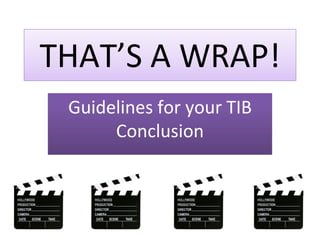 THAT’S A WRAP!
Guidelines for your TIB
Conclusion

 