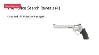 The Police Search Reveals (4)
• Loaded .44 Magnum handgun.
 