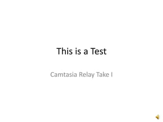 This is a Test Camtasia Relay Take I 