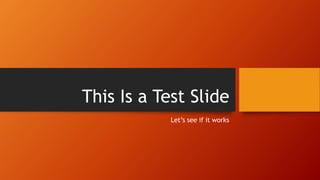 This Is a Test Slide
Let’s see if it works
 