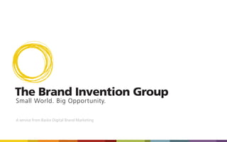 The Brand Invention Group
Small World. Big Opportunity.

A service from Backe Digital Brand Marketing
 