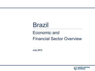 Brazil
Economic and
Financial Sector Overview
July 2012
 
