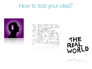 How to test your idea?
 