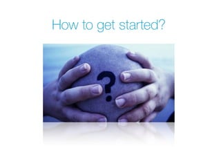 How to get started?
 