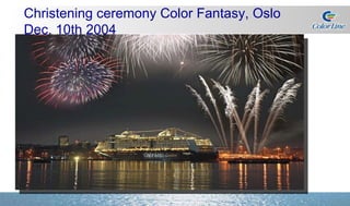 Christening ceremony Color Fantasy, Oslo Dec. 10th 2004 