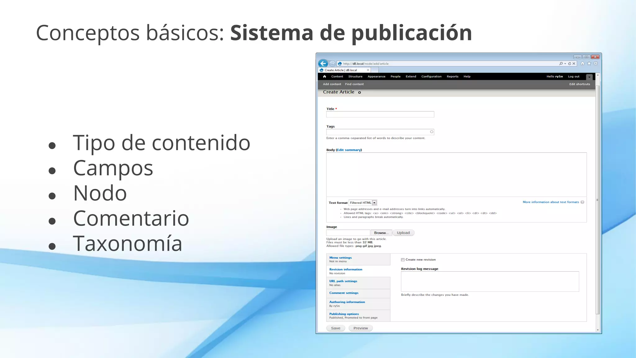 Conceptos básicos: Sistema de publicación
● Tipo de contenido
● Campos
● Nodo
● Comentario
● Taxonomía
 