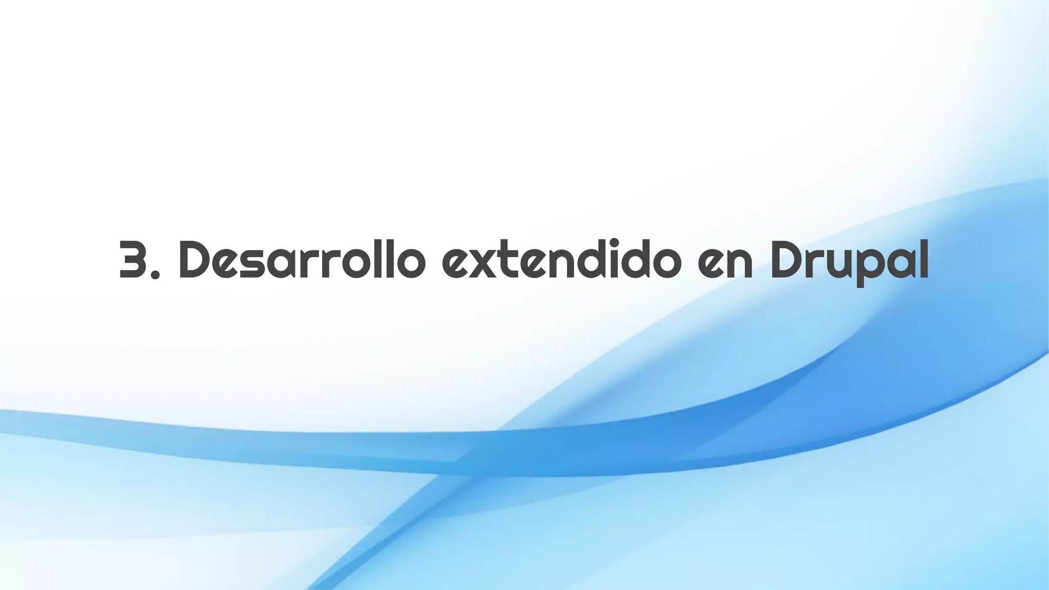 3. Desarrollo extendido en Drupal
 