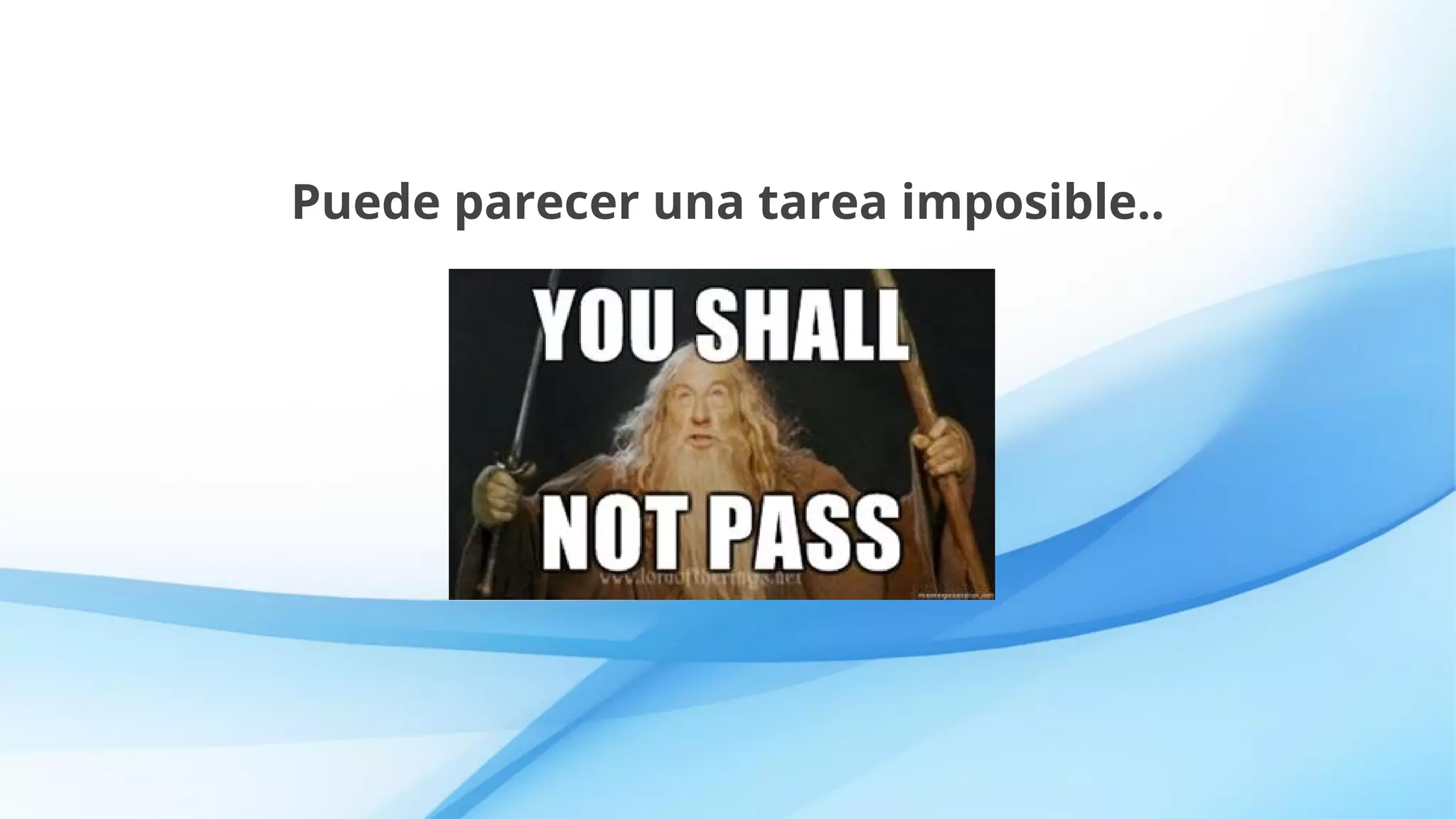 Puede parecer una tarea imposible..
 