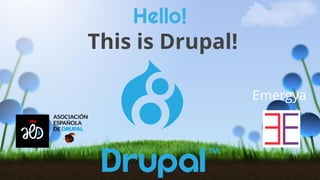 Hello!
This is Drupal!
Emergya
 